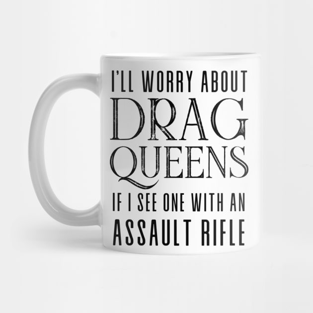 I’ll Worry About Drag Queens If I See One With an Assault Rifle by Puff Sumo